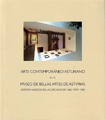 Arte Contemporneo Asturiano en el Museo de Bellas Artes de Asturias. Artistas Nacidos en las Dcadas de 1960, 1970 y 1980 